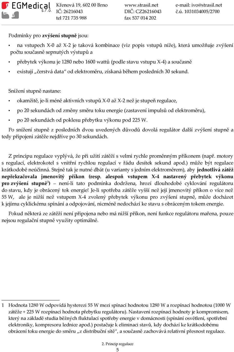 Snížení stupně nastane: okamžitě, je-li méně aktivních vstupů X-0 až X-2 než je stupeň regulace, po 20 sekundách od změny směru toku energie (zastavení impulsů od elektroměru), po 20 sekundách od