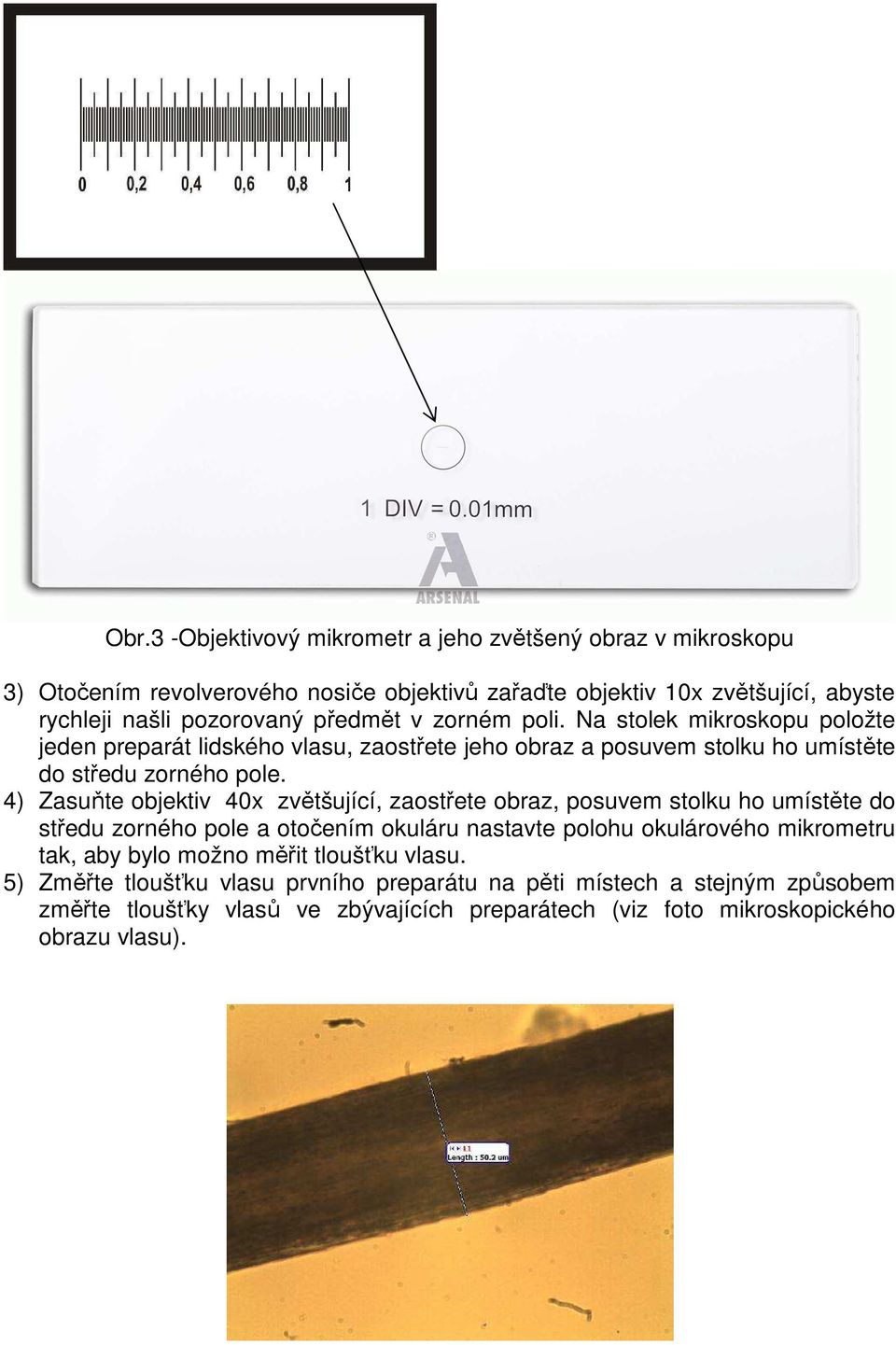 4) Zasuňte objektiv 40x zvětšující, zaostřete obraz, posuvem stolku ho umístěte do středu zorného pole a otočením okuláru nastavte polohu okulárového mikrometru tak, aby bylo