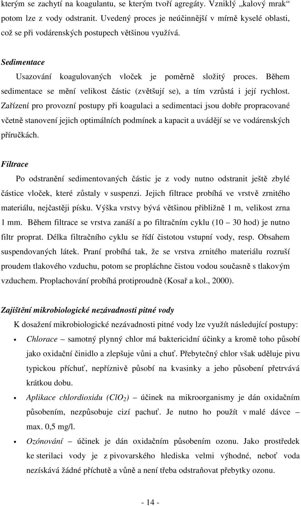 Během sedimentace se mění velikost částic (zvětšují se), a tím vzrůstá i její rychlost.