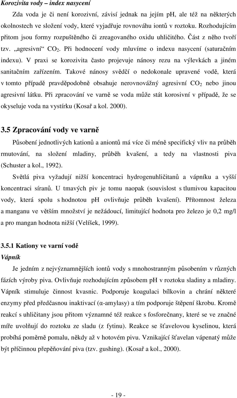 V praxi se korozivita často projevuje nánosy rezu na výlevkách a jiném sanitačním zařízením.