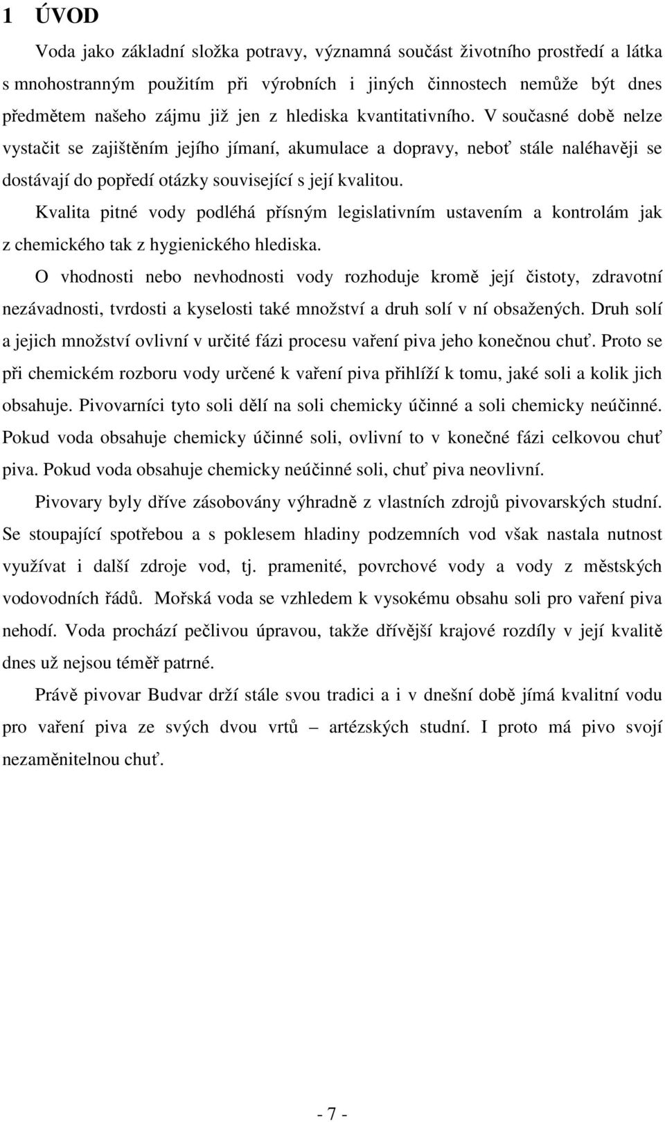 Kvalita pitné vody podléhá přísným legislativním ustavením a kontrolám jak z chemického tak z hygienického hlediska.