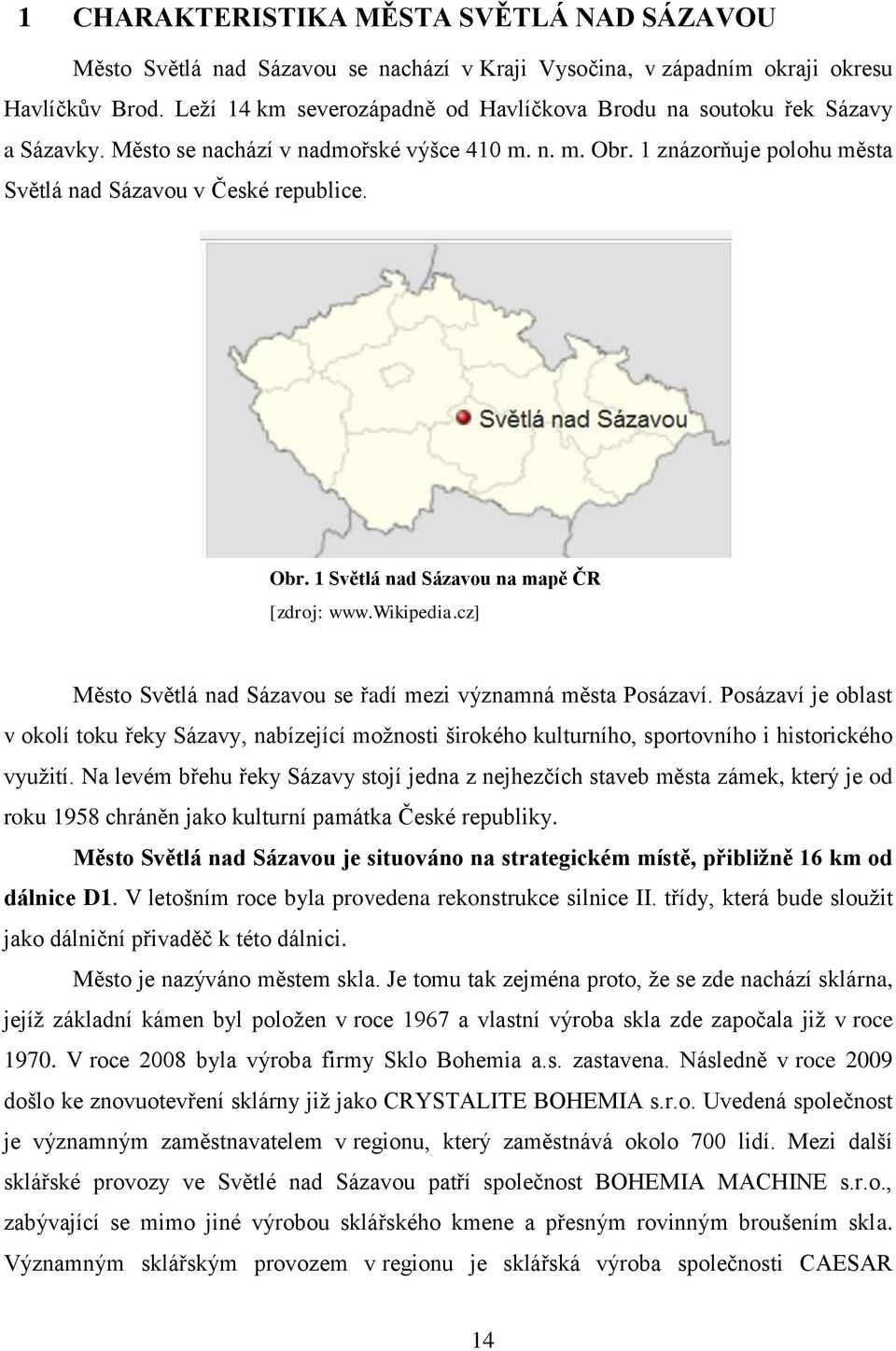 wikipedia.cz] Město Světlá nad Sázavou se řadí mezi významná města Posázaví. Posázaví je oblast v okolí toku řeky Sázavy, nabízející možnosti širokého kulturního, sportovního i historického využití.