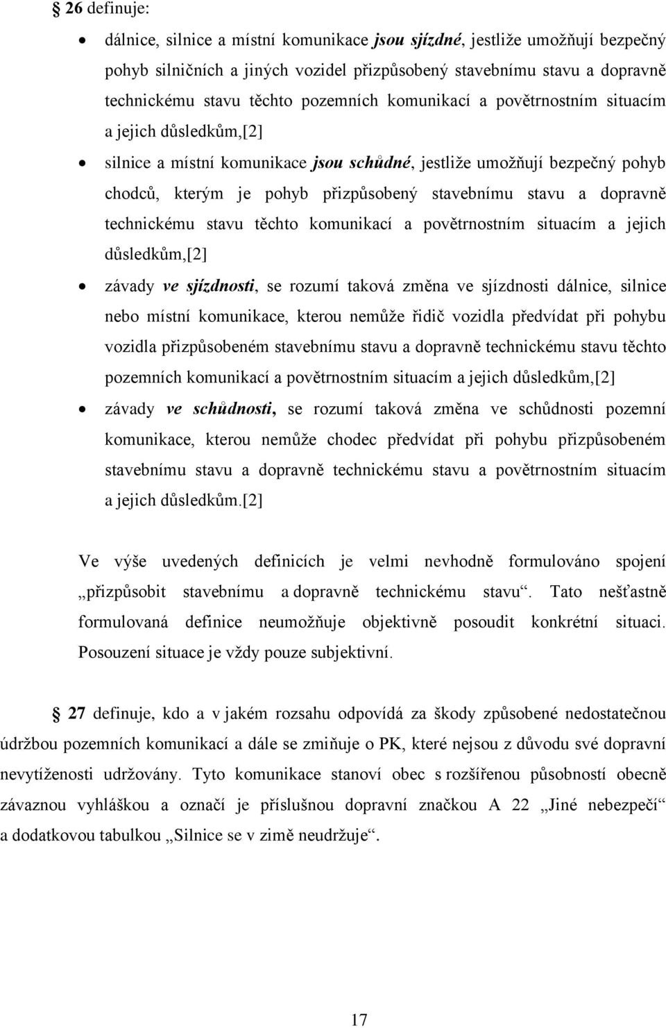 dopravně technickému stavu těchto komunikací a povětrnostním situacím a jejich důsledkům,[2] závady ve sjízdnosti, se rozumí taková změna ve sjízdnosti dálnice, silnice nebo místní komunikace, kterou