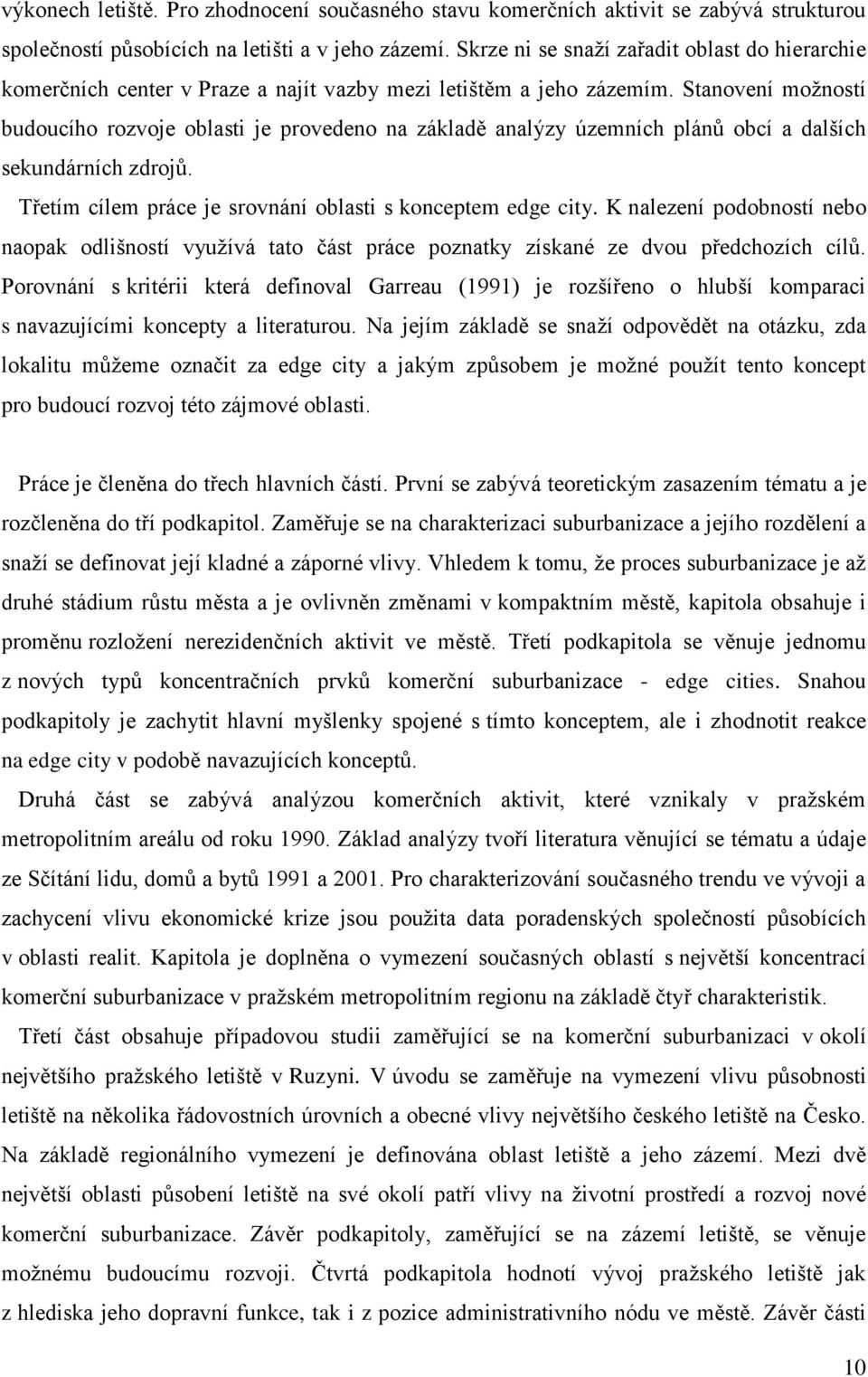 Stanovení možností budoucího rozvoje oblasti je provedeno na základě analýzy územních plánů obcí a dalších sekundárních zdrojů. Třetím cílem práce je srovnání oblasti s konceptem edge city.