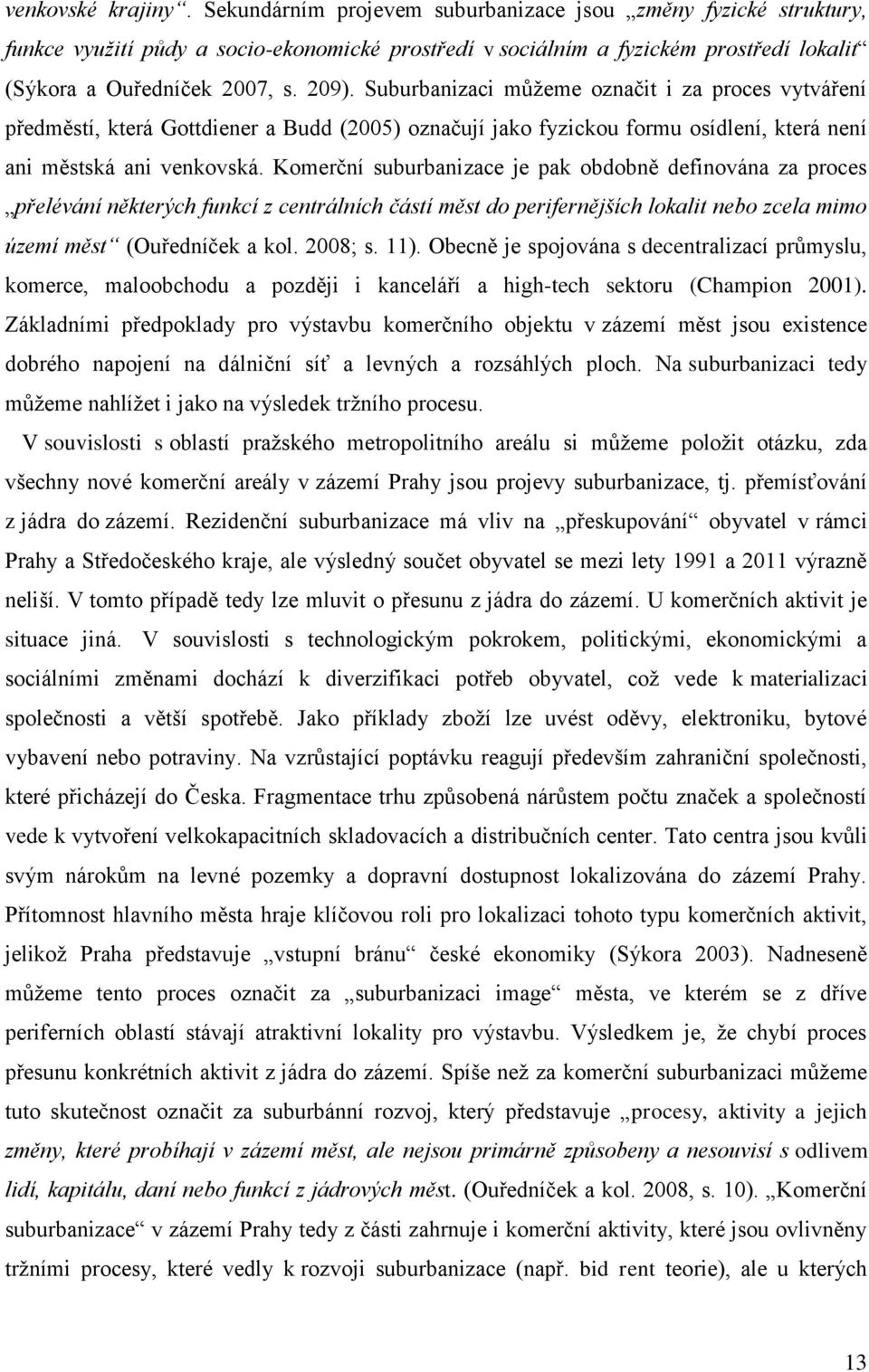 Suburbanizaci můžeme označit i za proces vytváření předměstí, která Gottdiener a Budd (2005) označují jako fyzickou formu osídlení, která není ani městská ani venkovská.