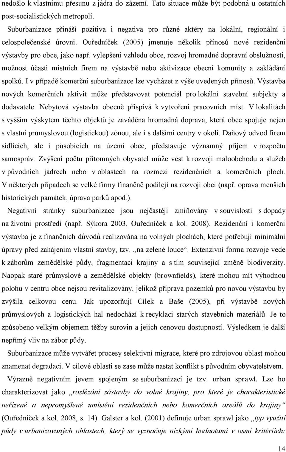 vylepšení vzhledu obce, rozvoj hromadné dopravní obslužnosti, možnost účasti místních firem na výstavbě nebo aktivizace obecní komunity a zakládání spolků.