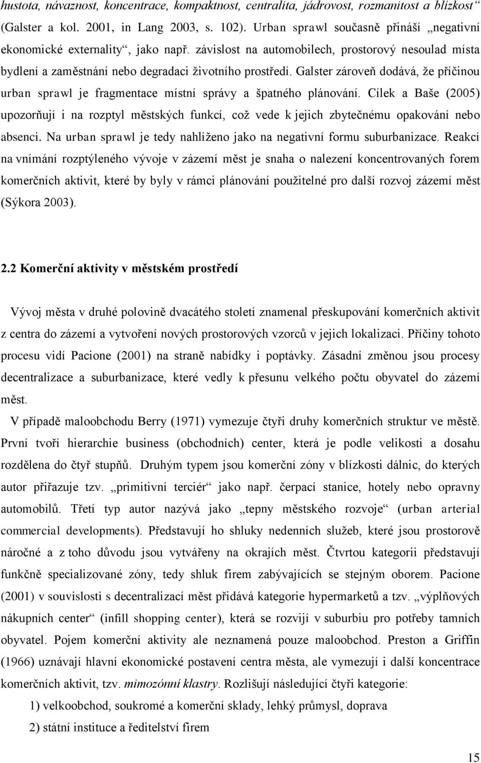 Galster zároveň dodává, že příčinou urban sprawl je fragmentace místní správy a špatného plánování.