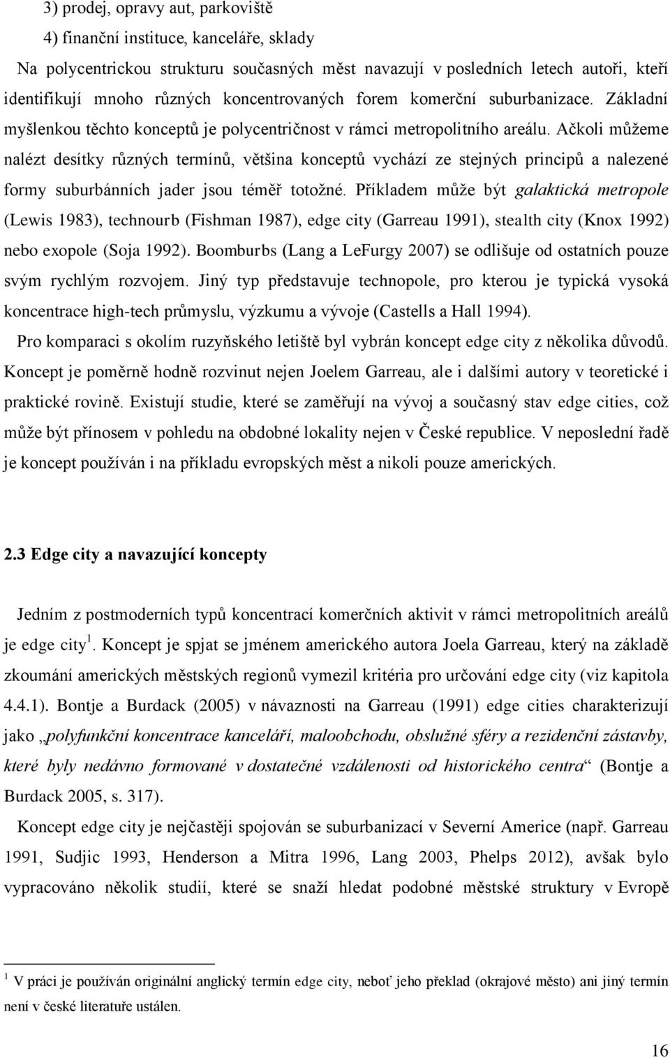 Ačkoli můžeme nalézt desítky různých termínů, většina konceptů vychází ze stejných principů a nalezené formy suburbánních jader jsou téměř totožné.