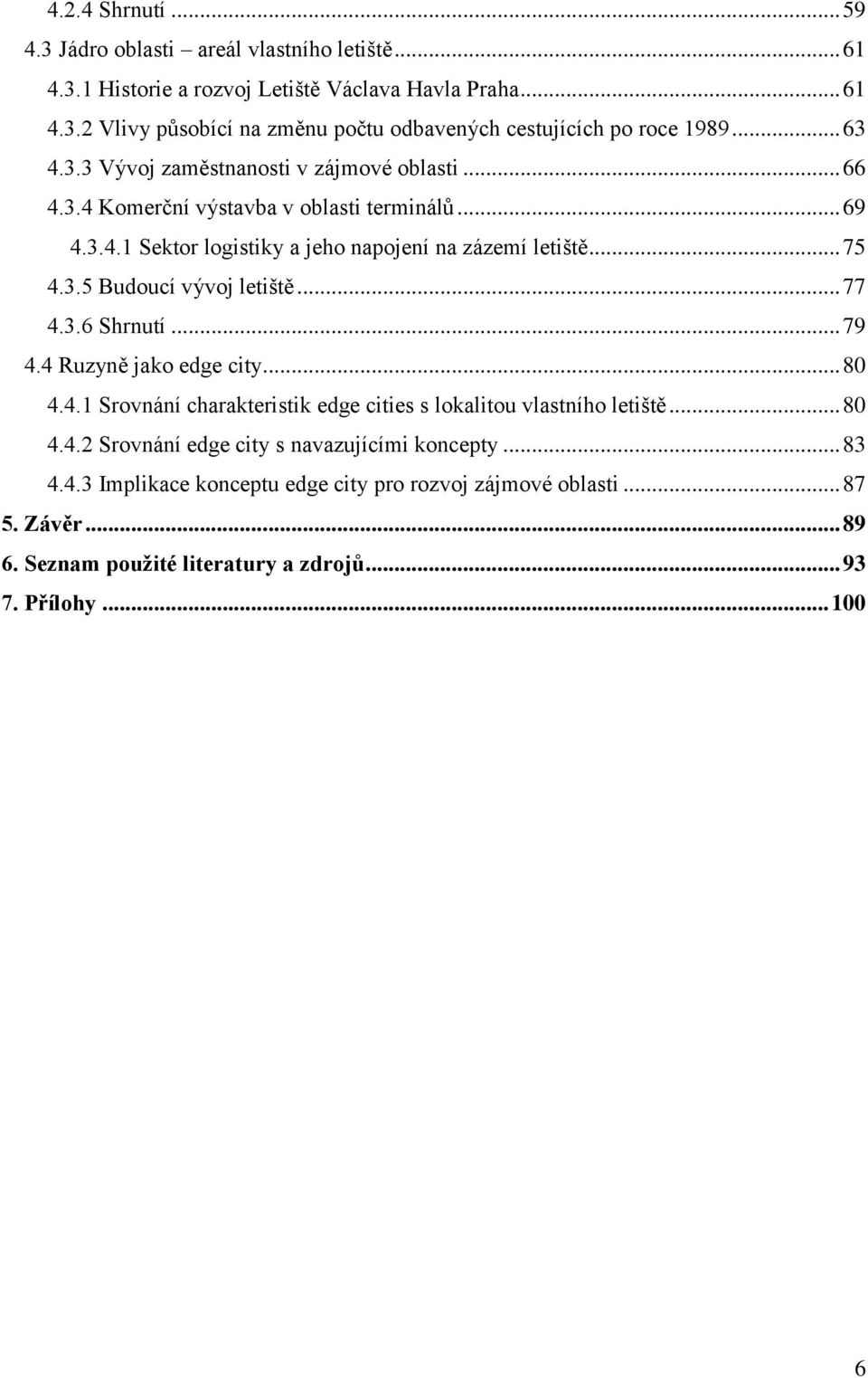 .. 77 4.3.6 Shrnutí... 79 4.4 Ruzyně jako edge city... 80 4.4.1 Srovnání charakteristik edge cities s lokalitou vlastního letiště... 80 4.4.2 Srovnání edge city s navazujícími koncepty.