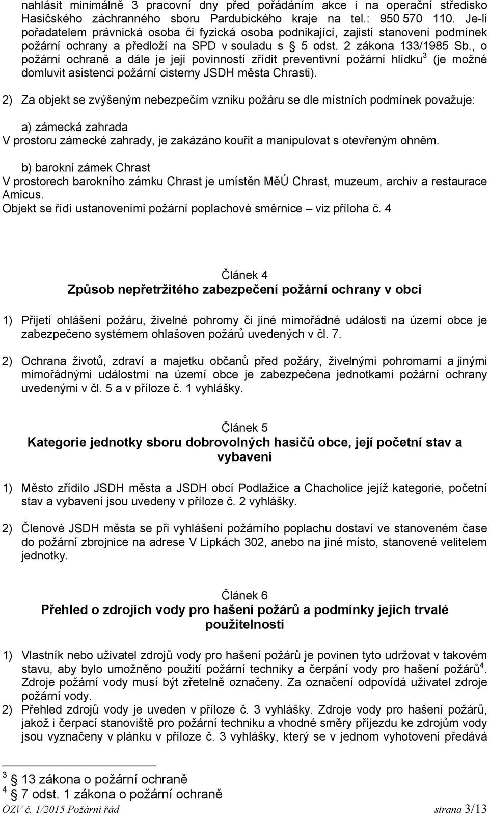 , o požární ochraně a dále je její povinností zřídit preventivní požární hlídku 3 (je možné domluvit asistenci požární cisterny JSDH města Chrasti).