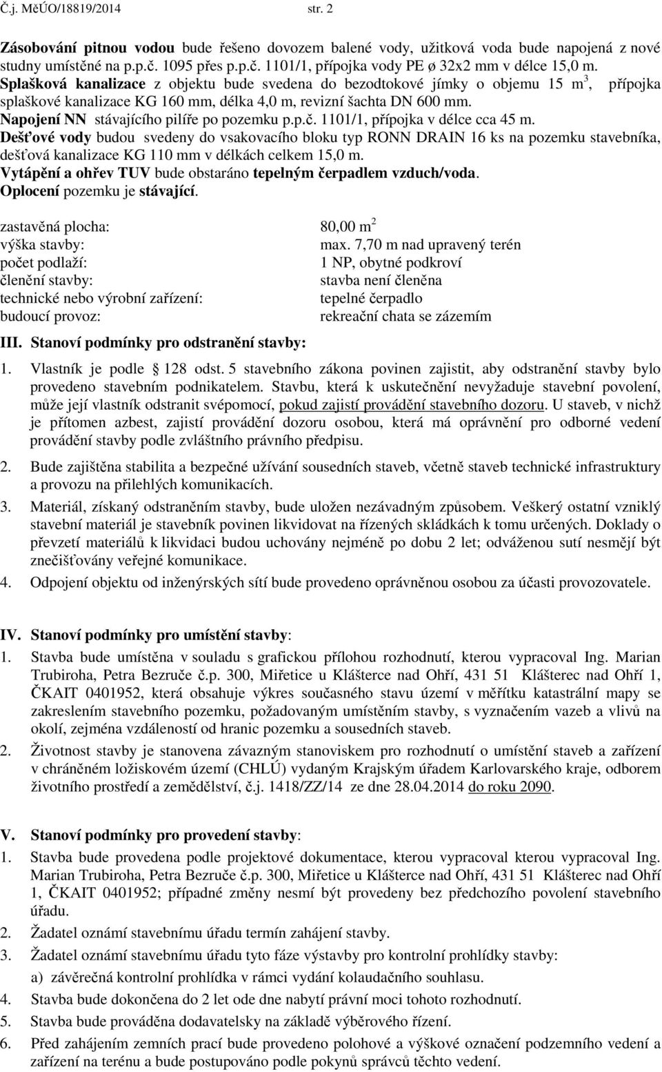 Napojení NN stávajícího pilíře po pozemku p.p.č. 1101/1, přípojka v délce cca 45 m.