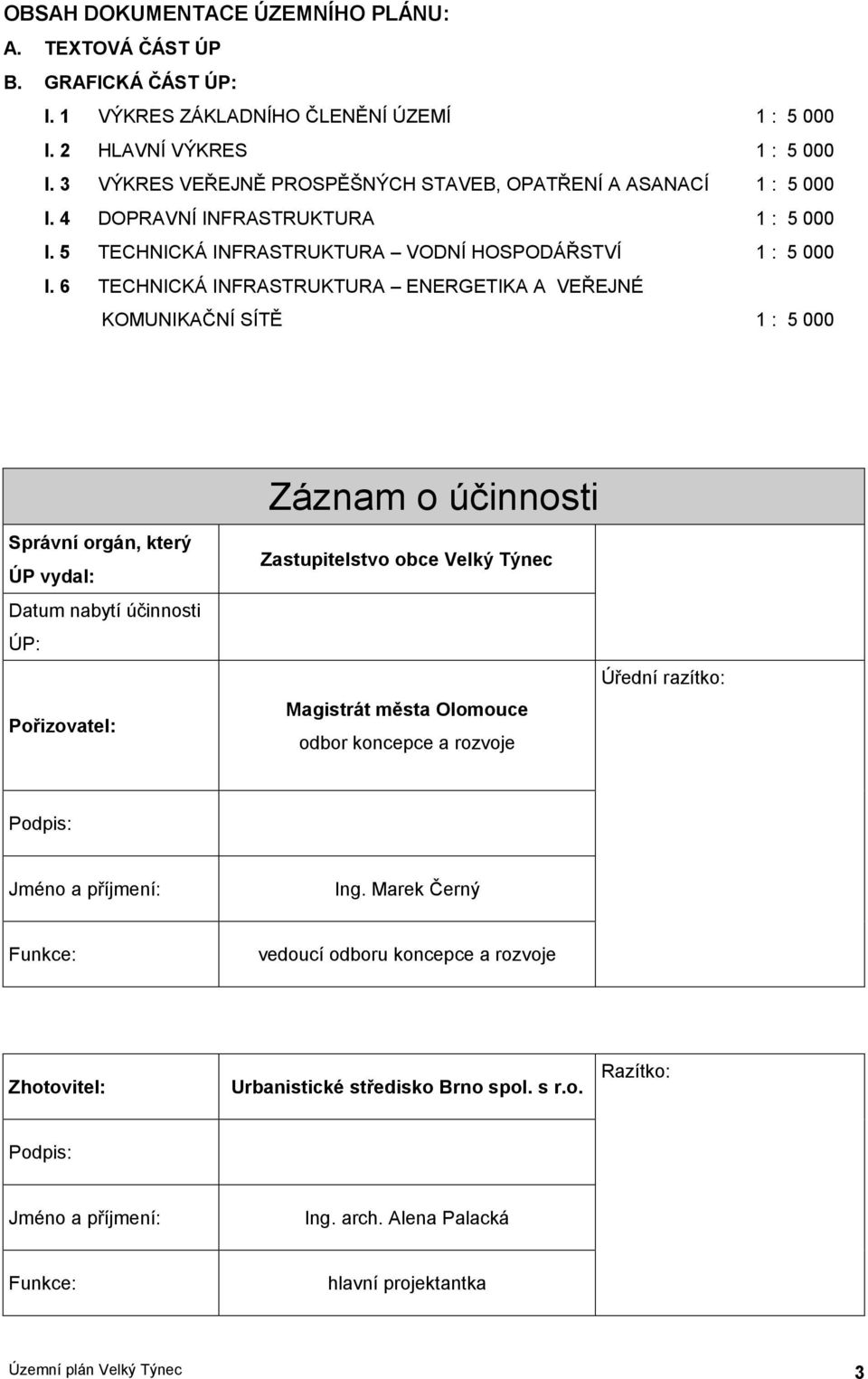 6 TECHNICKÁ INFRASTRUKTURA ENERGETIKA A VEŘEJNÉ KOMUNIKAČNÍ SÍTĚ 1 : 5 000 Správní orgán, který ÚP vydal: Datum nabytí účinnosti ÚP: Pořizovatel: Záznam o účinnosti Zastupitelstvo obce Úřední