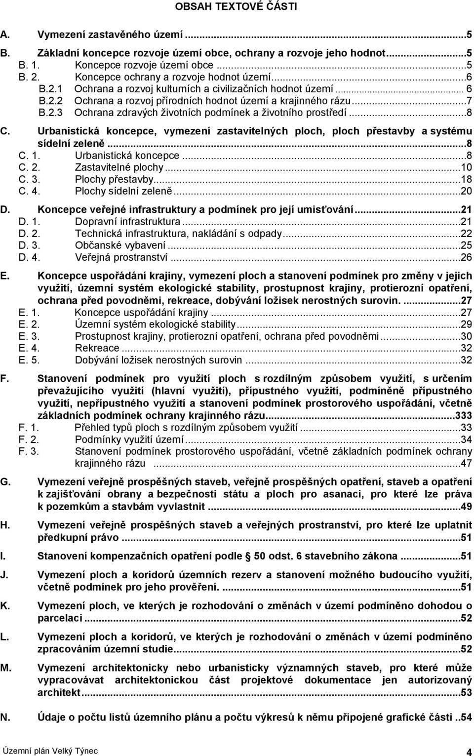 ..8 C. Urbanistická koncepce, vymezení zastavitelných ploch, ploch přestavby a systému sídelní zeleně...8 C. 1. Urbanistická koncepce...8 C. 2. Zastavitelné plochy...10 C. 3. Plochy přestavby...18 C.