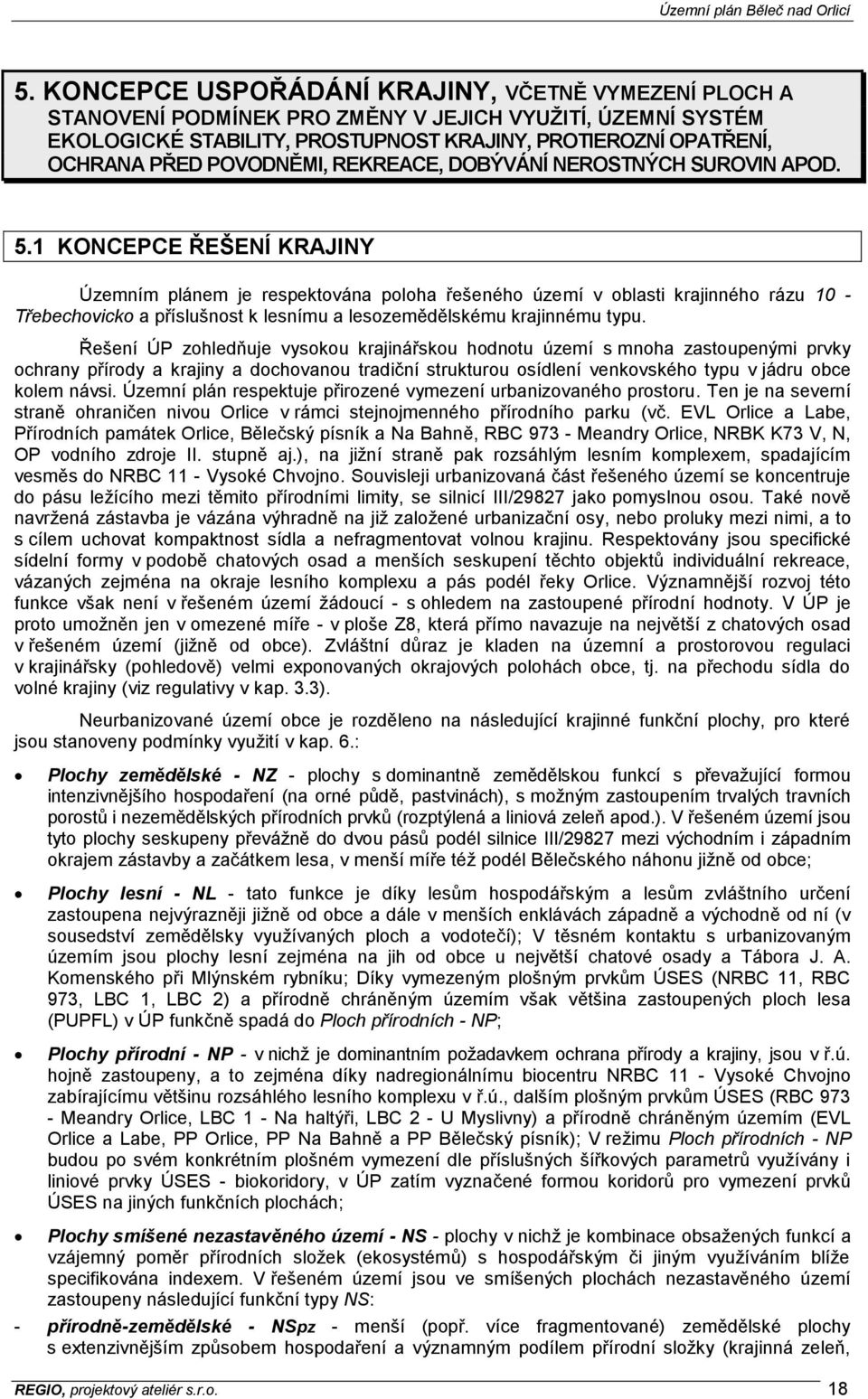 1 KONCEPCE ŘEŠENÍ KRAJINY Územním plánem je respektována poloha řešeného území v oblasti krajinného rázu 10 - Třebechovicko a příslušnost k lesnímu a lesozemědělskému krajinnému typu.