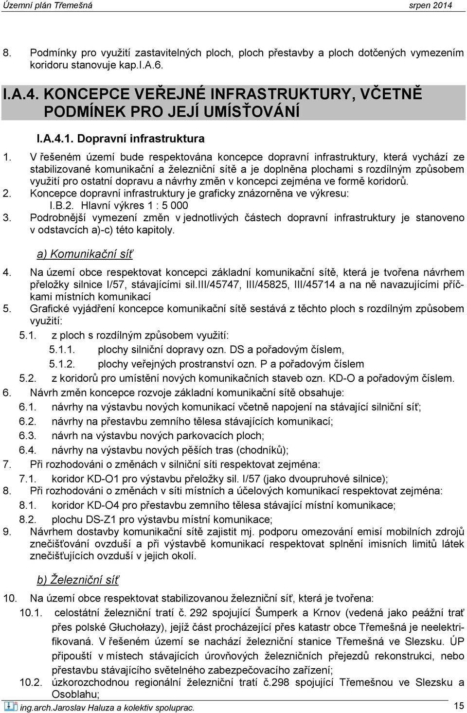 V řešeném území bude respektována koncepce dopravní infrastruktury, která vychází ze stabilizované komunikační a železniční sítě a je doplněna plochami s rozdílným způsobem využití pro ostatní