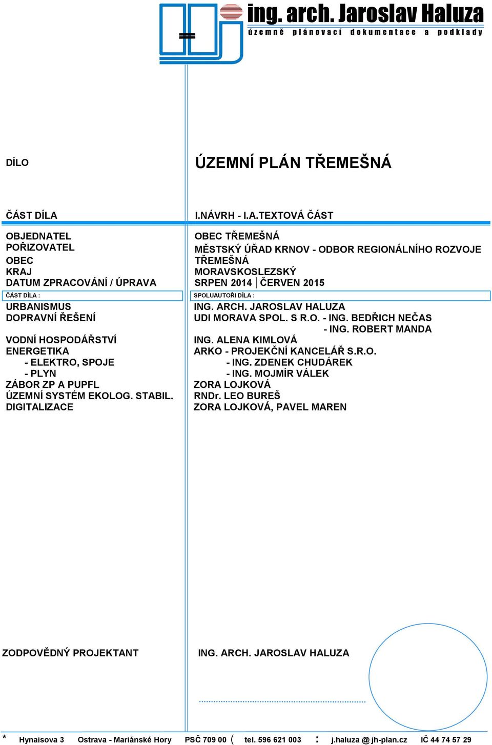 TEXTOVÁ ČÁST OBJEDNATEL OBEC TŘEMEŠNÁ POŘIZOVATEL MĚSTSKÝ ÚŘAD KRNOV - ODBOR REGIONÁLNÍHO ROZVOJE OBEC TŘEMEŠNÁ KRAJ MORAVSKOSLEZSKÝ DATUM ZPRACOVÁNÍ / ÚPRAVA SRPEN 2014 ČERVEN 2015 ČÁST DÍLA :