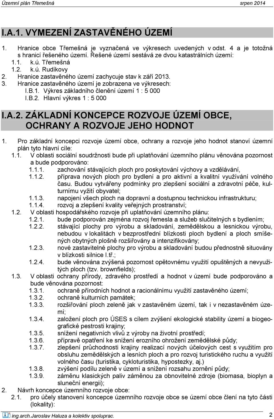 A.2. ZÁKLADNÍ KONCEPCE ROZVOJE ÚZEMÍ OBCE, OCHRANY A ROZVOJE JEHO HODNOT 1. Pro základní koncepci rozvoje území obce, ochrany a rozvoje jeho hodnot stanoví územní plán tyto hlavní cíle: 1.1. V oblasti sociální soudržnosti bude při uplatňování územního plánu věnována pozornost a bude podporováno: 1.