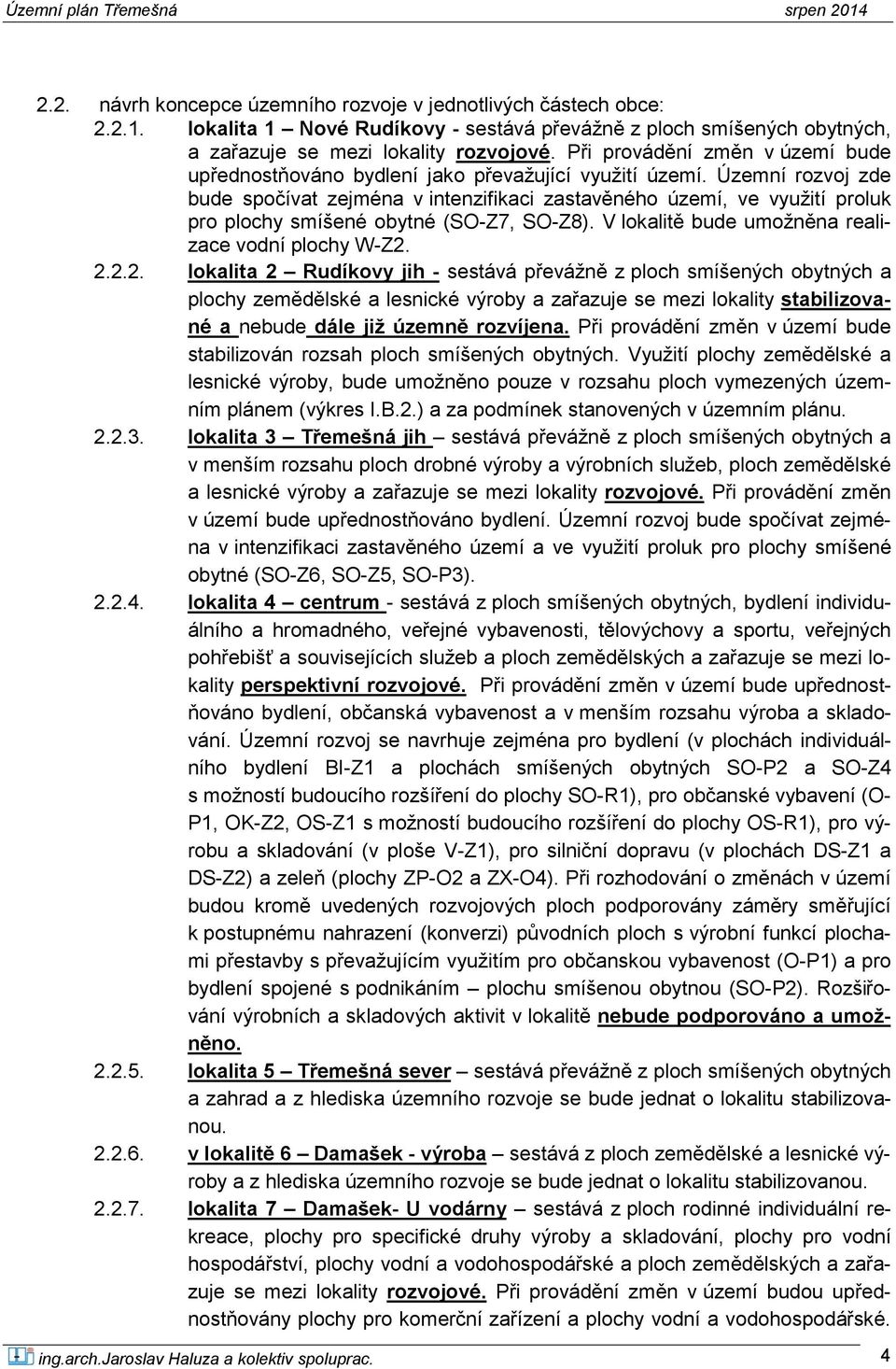 Územní rozvoj zde bude spočívat zejména v intenzifikaci zastavěného území, ve využití proluk pro plochy smíšené obytné (SO-Z7, SO-Z8). V lokalitě bude umožněna realizace vodní plochy W-Z2.