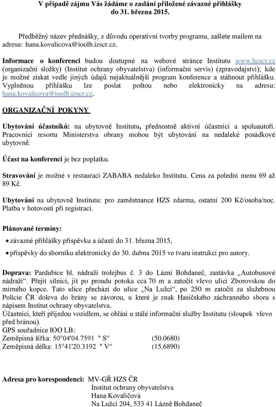 cz (organizační složky) (Institut ochrany obyvatelstva) (informační servis) (zpravodajství); kde je možné získat vedle jiných údajů nejaktuálnější program konference a stáhnout přihlášku.