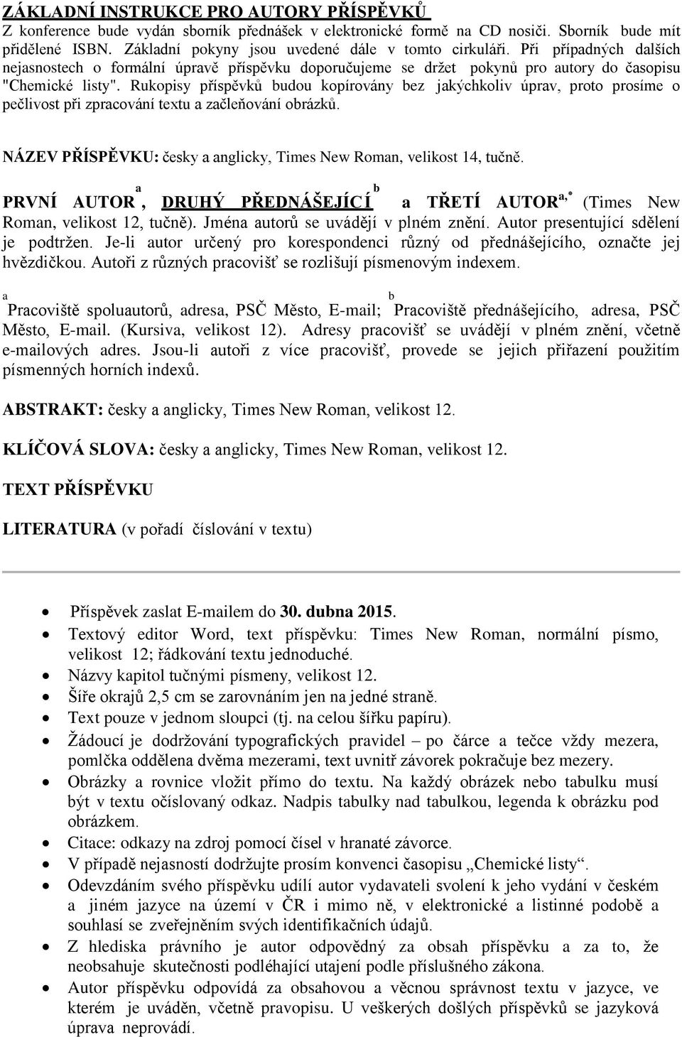 Rukopisy příspěvků budou kopírovány bez jakýchkoliv úprav, proto prosíme o pečlivost při zpracování textu a začleňování obrázků. NÁZEV PŘÍSPĚVKU: česky a anglicky, Times New Roman, velikost 14, tučně.