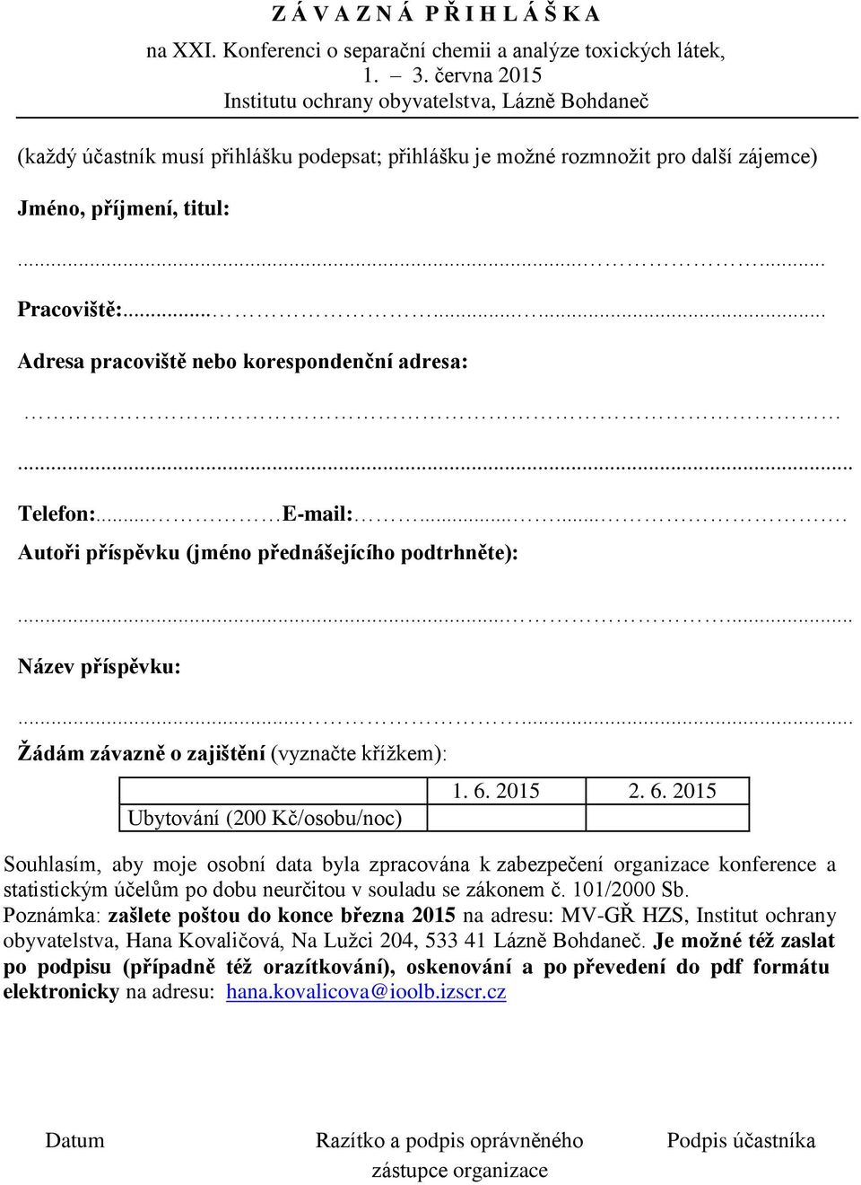 ........ Adresa pracoviště nebo korespondenční adresa:... Telefon:... E-mail:....... Autoři příspěvku (jméno přednášejícího podtrhněte):...... Název příspěvku:.