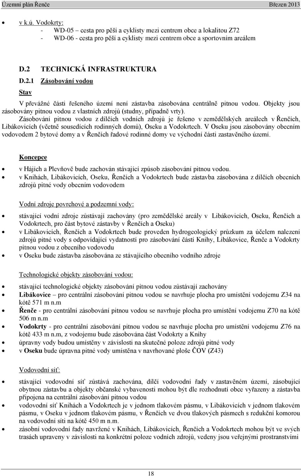 Zásobování pitnou vodou z dílčích vodních zdrojů je řešeno v zemědělských areálech v Řenčích, Libákovicích (včetně sousedících rodinných domů), Oseku a Vodokrtech.