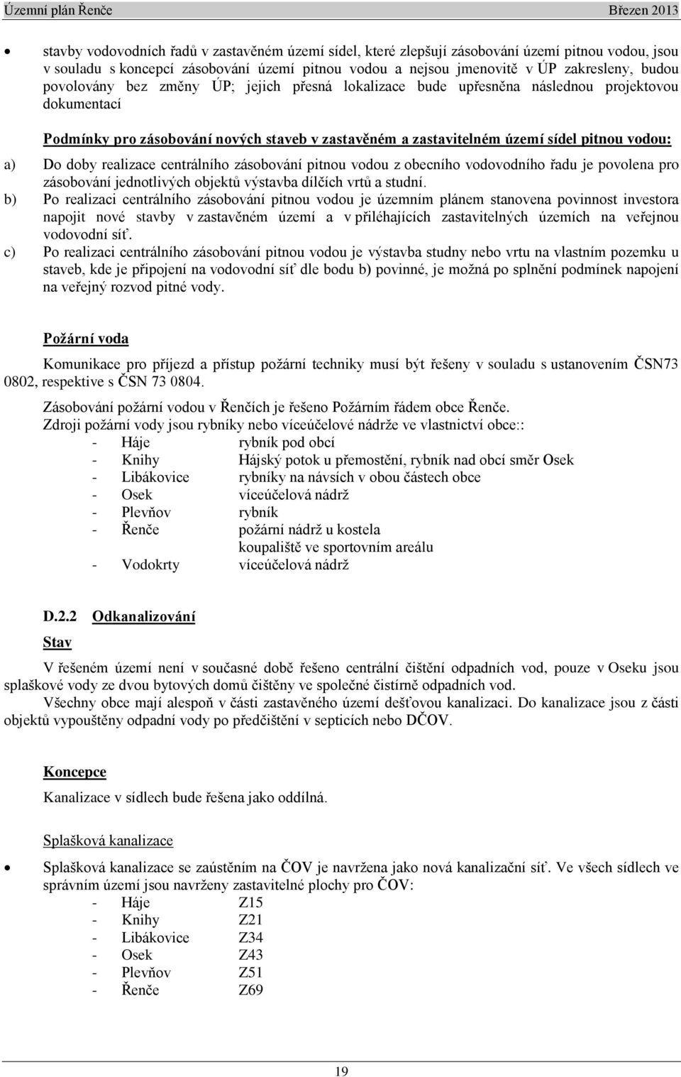 doby realizace centrálního zásobování pitnou vodou z obecního vodovodního řadu je povolena pro zásobování jednotlivých objektů výstavba dílčích vrtů a studní.