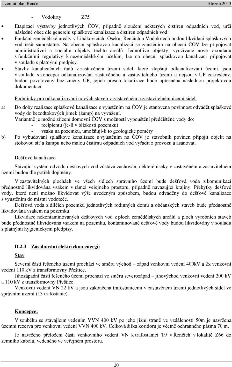 Na obecní splaškovou kanalizaci se zaústěním na obecní ČOV lze připojovat administrativní a sociální objekty těchto areálů.