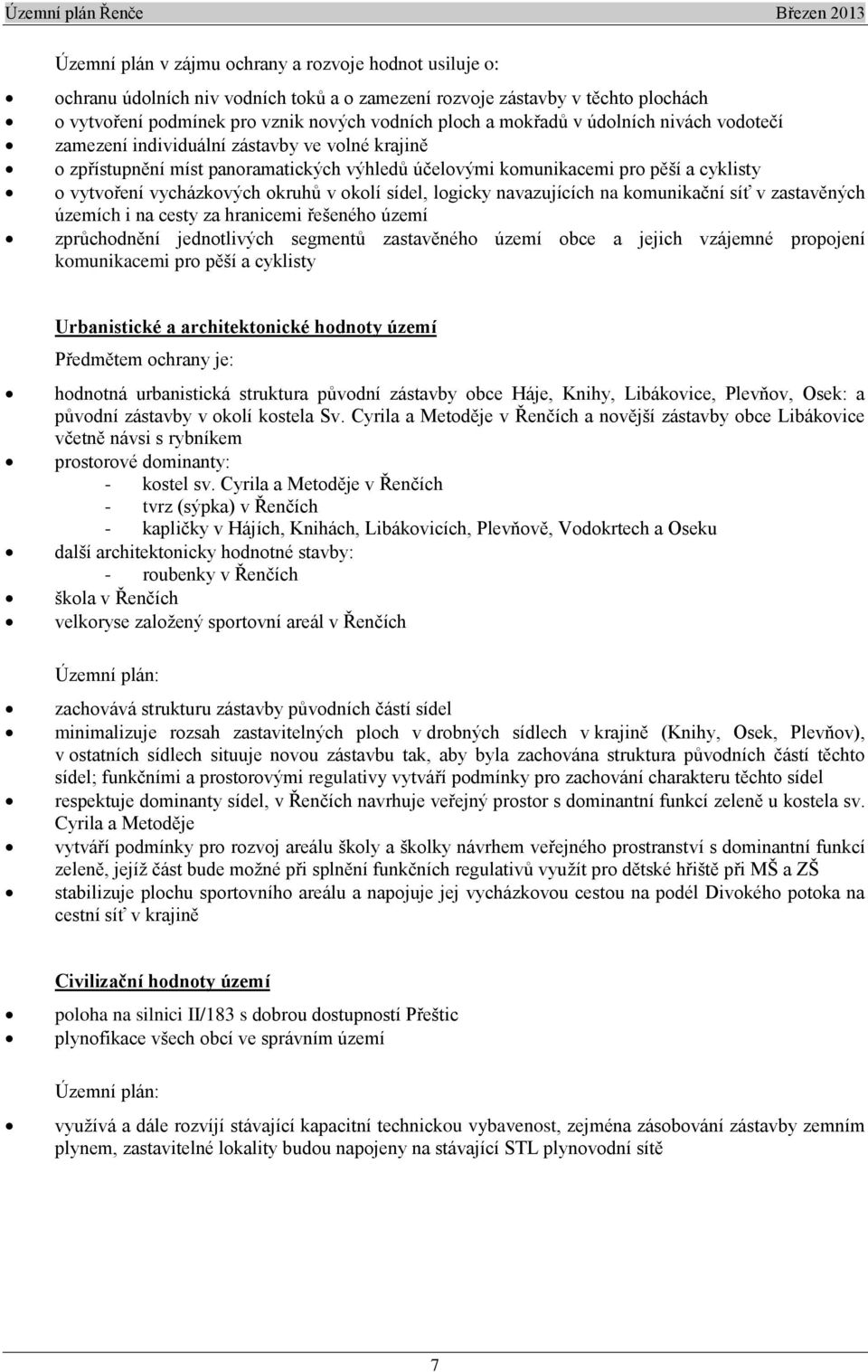 okolí sídel, logicky navazujících na komunikační síť v zastavěných územích i na cesty za hranicemi řešeného území zprůchodnění jednotlivých segmentů zastavěného území obce a jejich vzájemné propojení