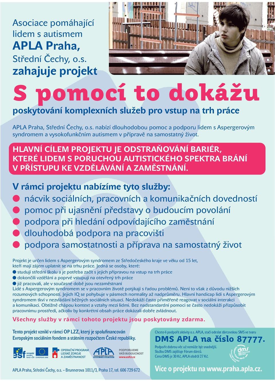 V rámci projektu nabízíme tyto služby: nácvik sociálních, pracovních a komunikačních dovedností pomoc při ujasnění představy o budoucím povolání podpora při hledání odpovídajícího zaměstnání