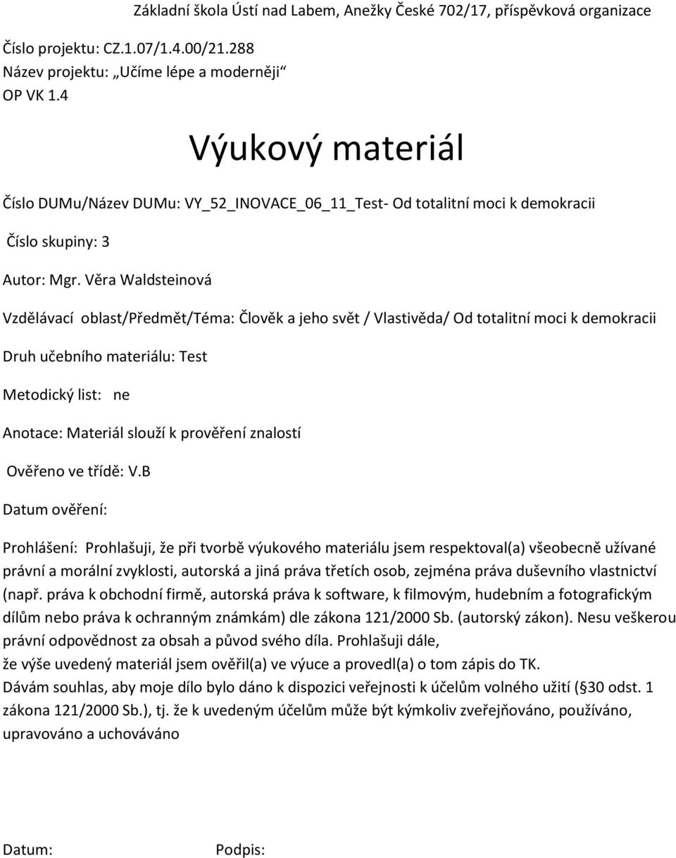 Věra Waldsteinová Vzdělávací oblast/předmět/téma: Člověk a jeho svět / Vlastivěda/ Od totalitní moci k demokracii Druh učebního materiálu: Test Metodický list: ne Anotace: Materiál slouží k prověření