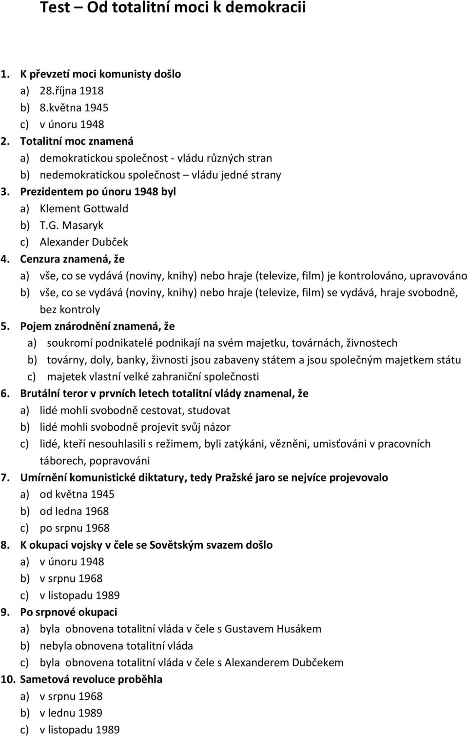 Cenzura znamená, že a) vše, co se vydává (noviny, knihy) nebo hraje (televize, film) je kontrolováno, upravováno b) vše, co se vydává (noviny, knihy) nebo hraje (televize, film) se vydává, hraje