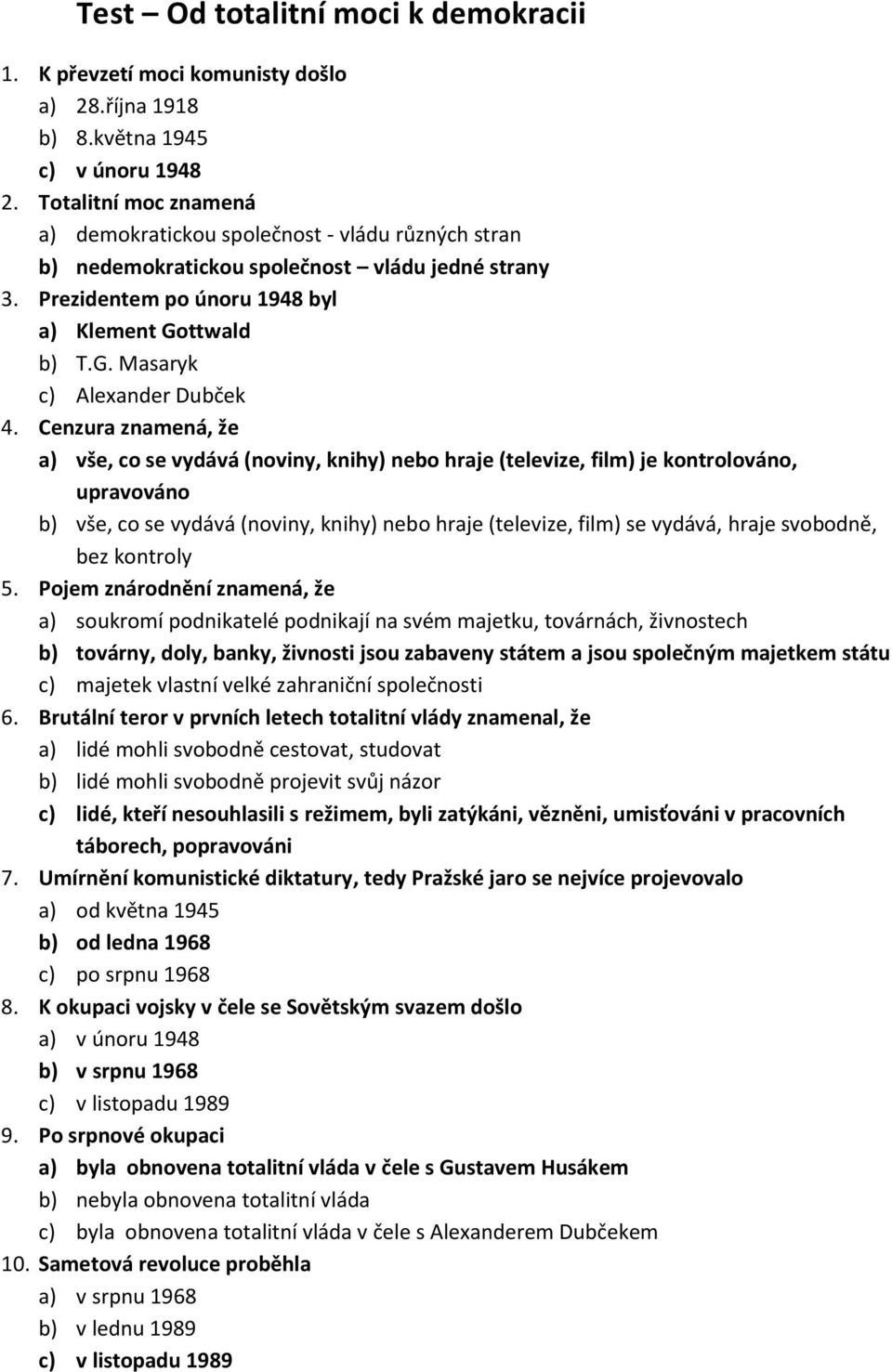 Cenzura znamená, že a) vše, co se vydává (noviny, knihy) nebo hraje (televize, film) je kontrolováno, upravováno b) vše, co se vydává (noviny, knihy) nebo hraje (televize, film) se vydává, hraje