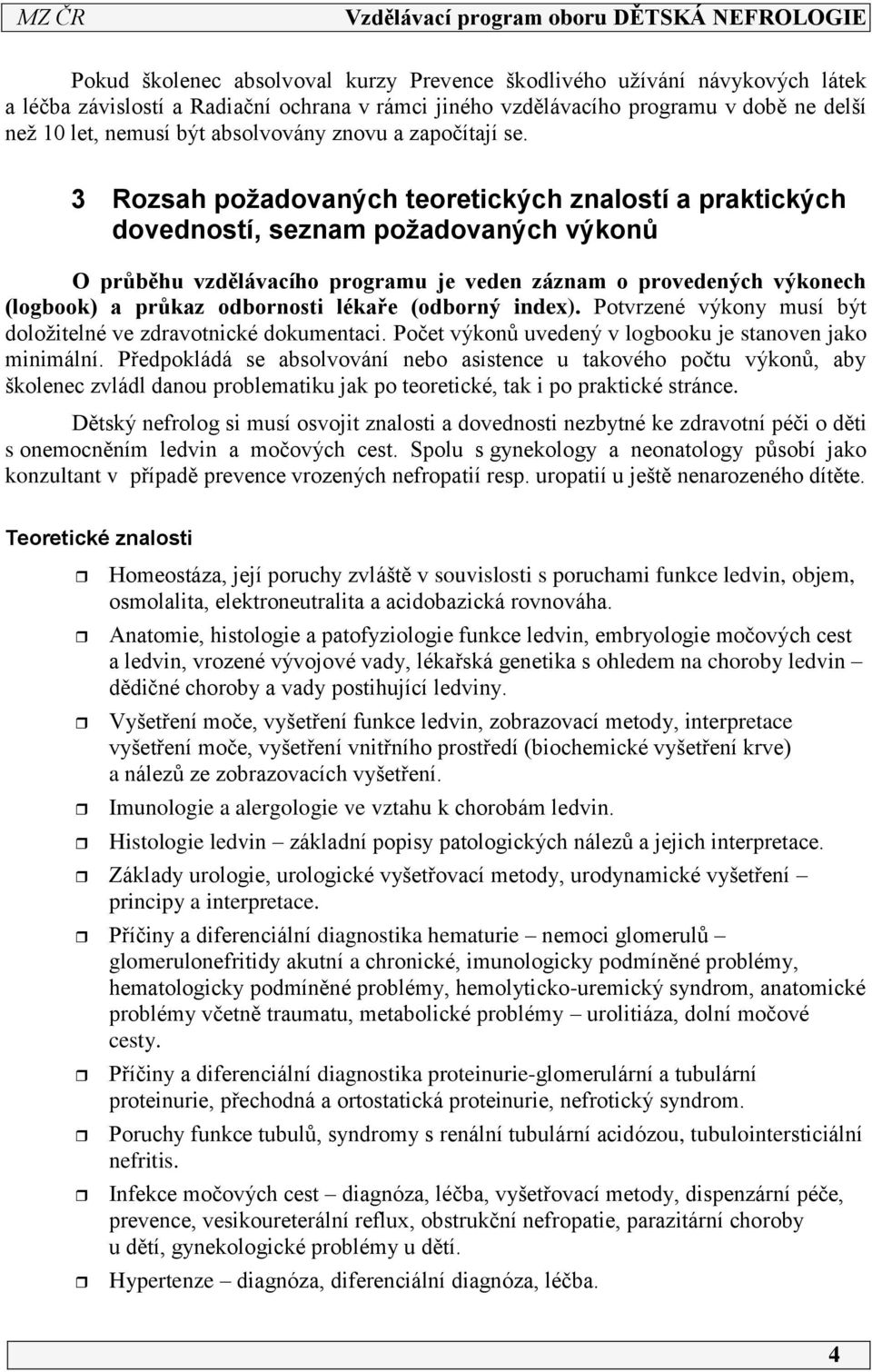 3 Rozsah požadovaných teoretických znalostí a praktických dovedností, seznam požadovaných výkonů O průběhu vzdělávacího programu je veden záznam o provedených výkonech (logbook) a průkaz odbornosti