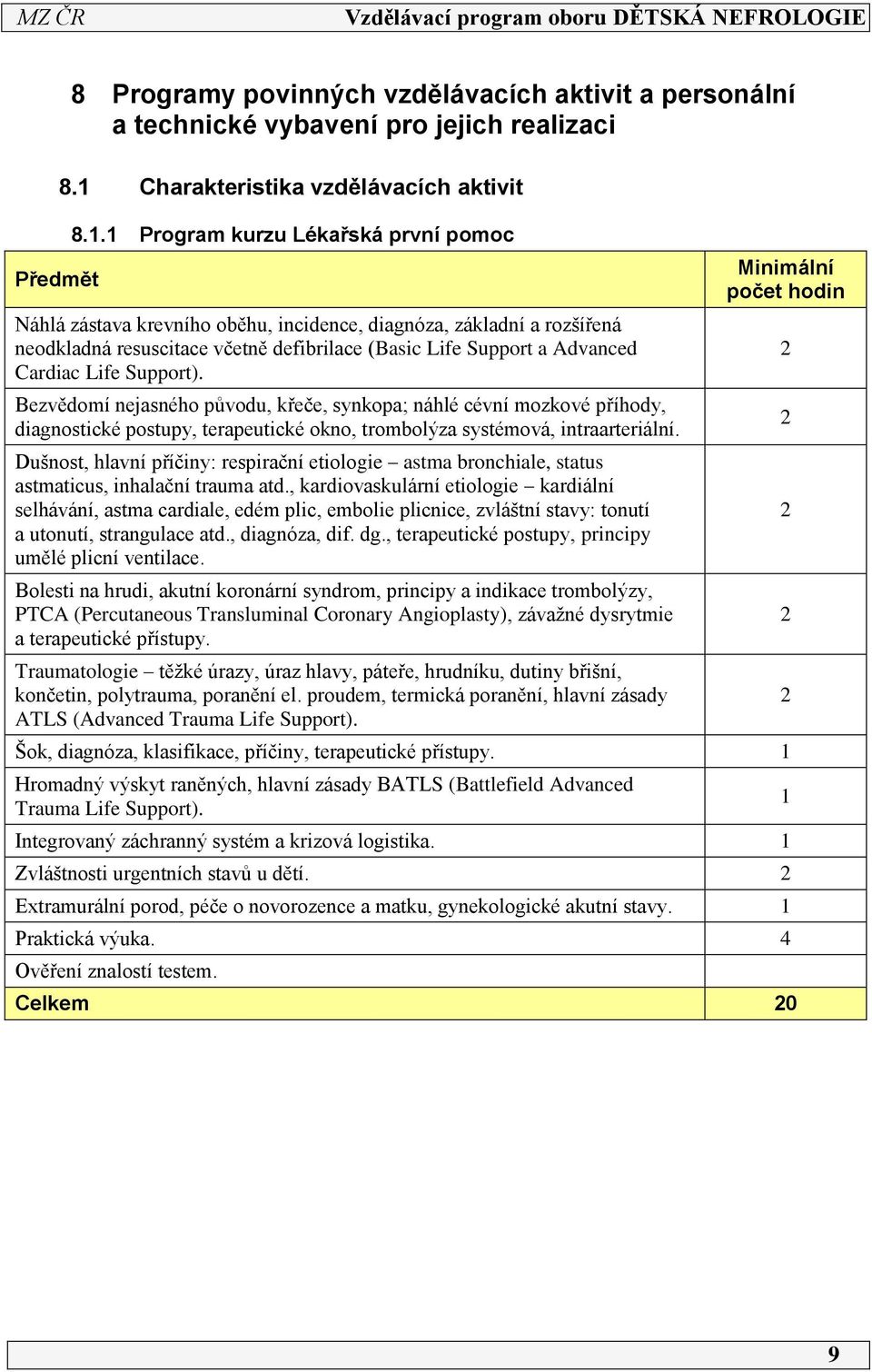 Support). Bezvědomí nejasného původu, křeče, synkopa; náhlé cévní mozkové příhody, diagnostické postupy, terapeutické okno, trombolýza systémová, intraarteriální.