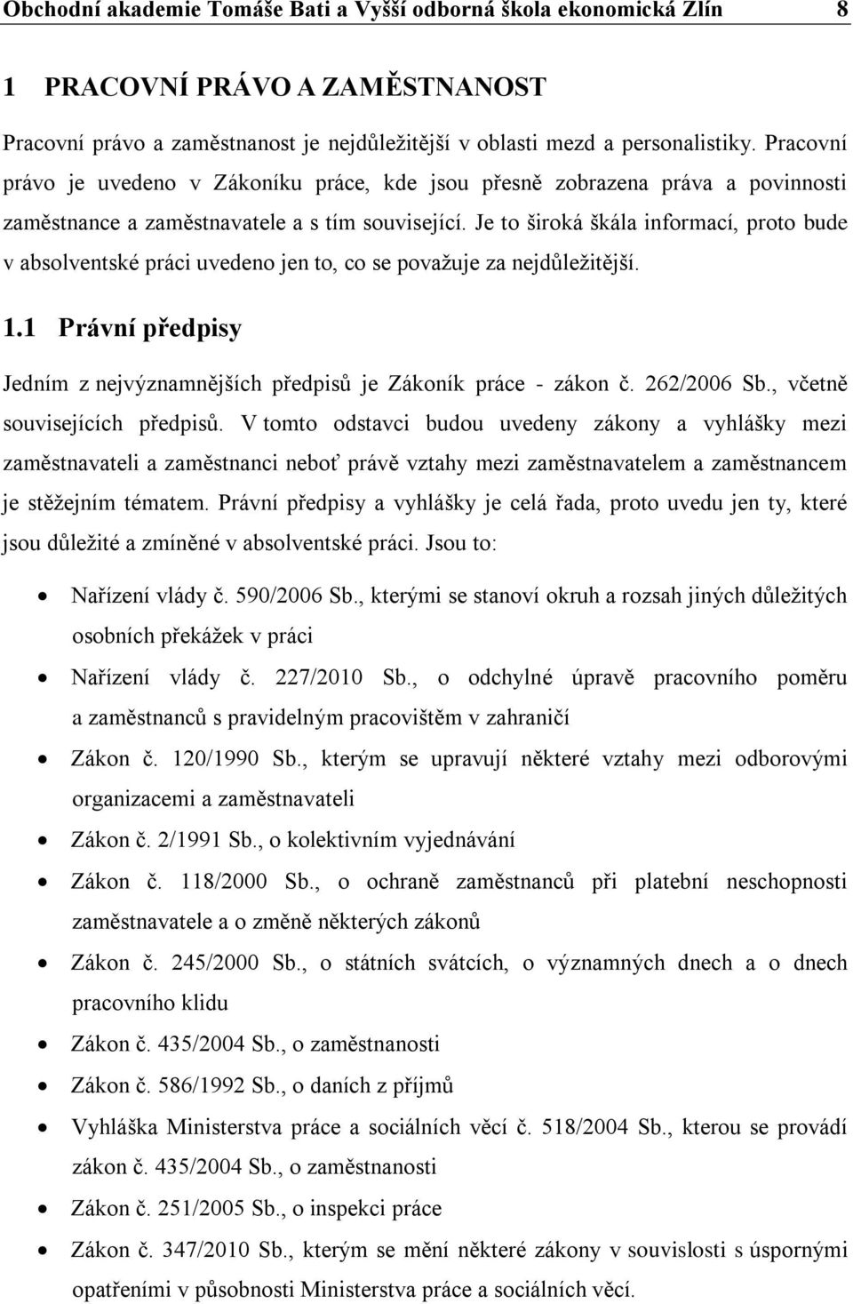 Je to široká škála informací, proto bude v absolventské práci uvedeno jen to, co se považuje za nejdůležitější. 1.1 Právní předpisy Jedním z nejvýznamnějších předpisů je Zákoník práce - zákon č.