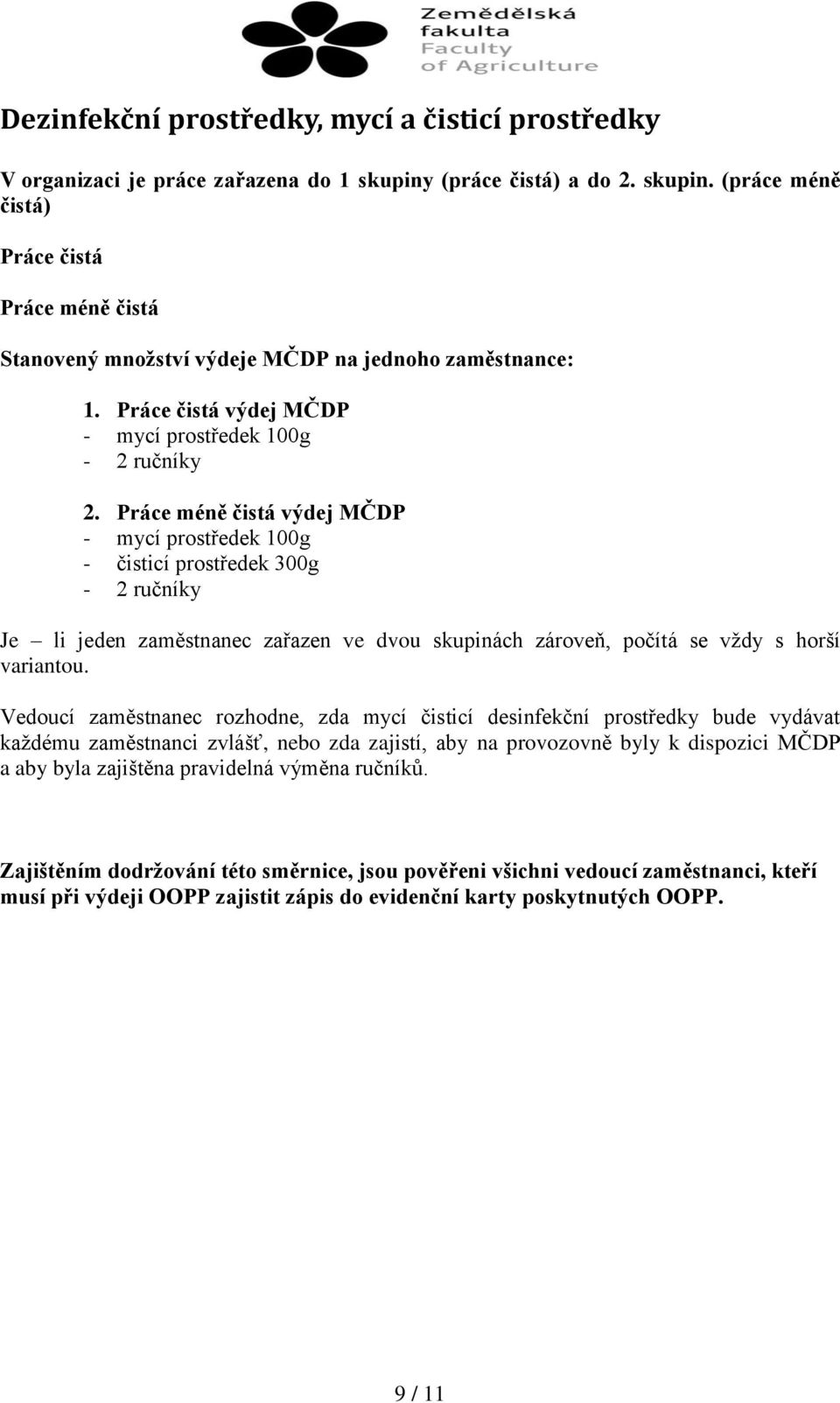 Práce méně čistá výdej MČDP - mycí prostředek 100g - čisticí prostředek 300g - 2 ručníky Je li jeden zaměstnanec zařazen ve dvou skupinách zároveň, počítá se vždy s horší variantou.