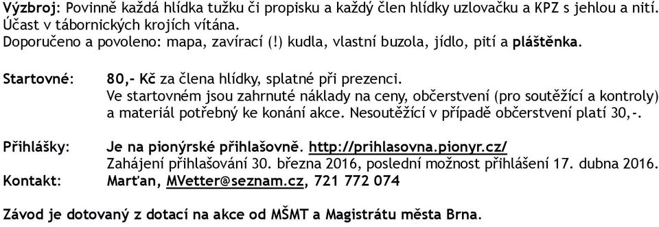 Ve startovném jsou zahrnuté náklady na ceny, občerstvení (pro soutěžící a kontroly) a materiál potřebný ke konání akce. Nesoutěžící v případě občerstvení platí 30,-.