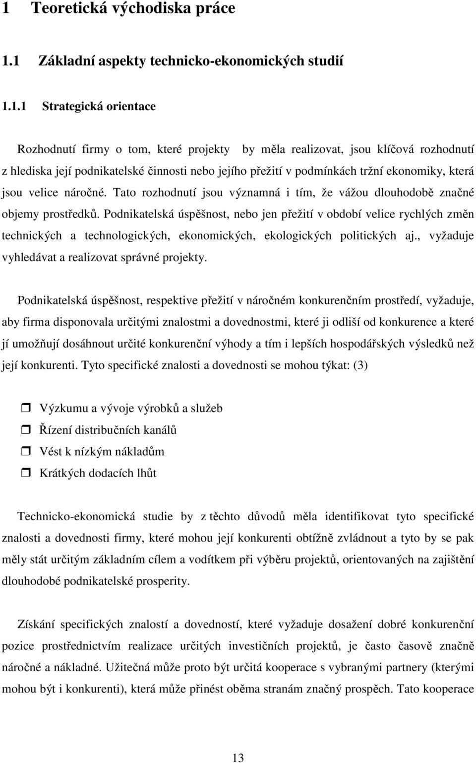 Podnikatelská úspěšnost, nebo jen přežití v období velice rychlých změn technických a technologických, ekonomických, ekologických politických aj., vyžaduje vyhledávat a realizovat správné projekty.