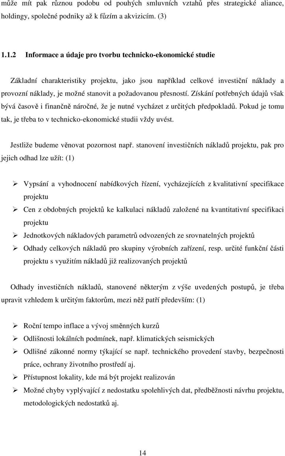 přesností. Získání potřebných údajů však bývá časově i finančně náročné, že je nutné vycházet z určitých předpokladů. Pokud je tomu tak, je třeba to v technicko-ekonomické studii vždy uvést.