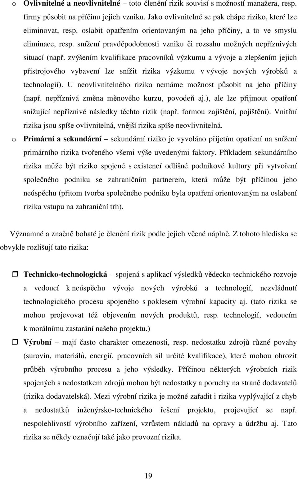 zvýšením kvalifikace pracovníků výzkumu a vývoje a zlepšením jejich přístrojového vybavení lze snížit rizika výzkumu v vývoje nových výrobků a technologií).