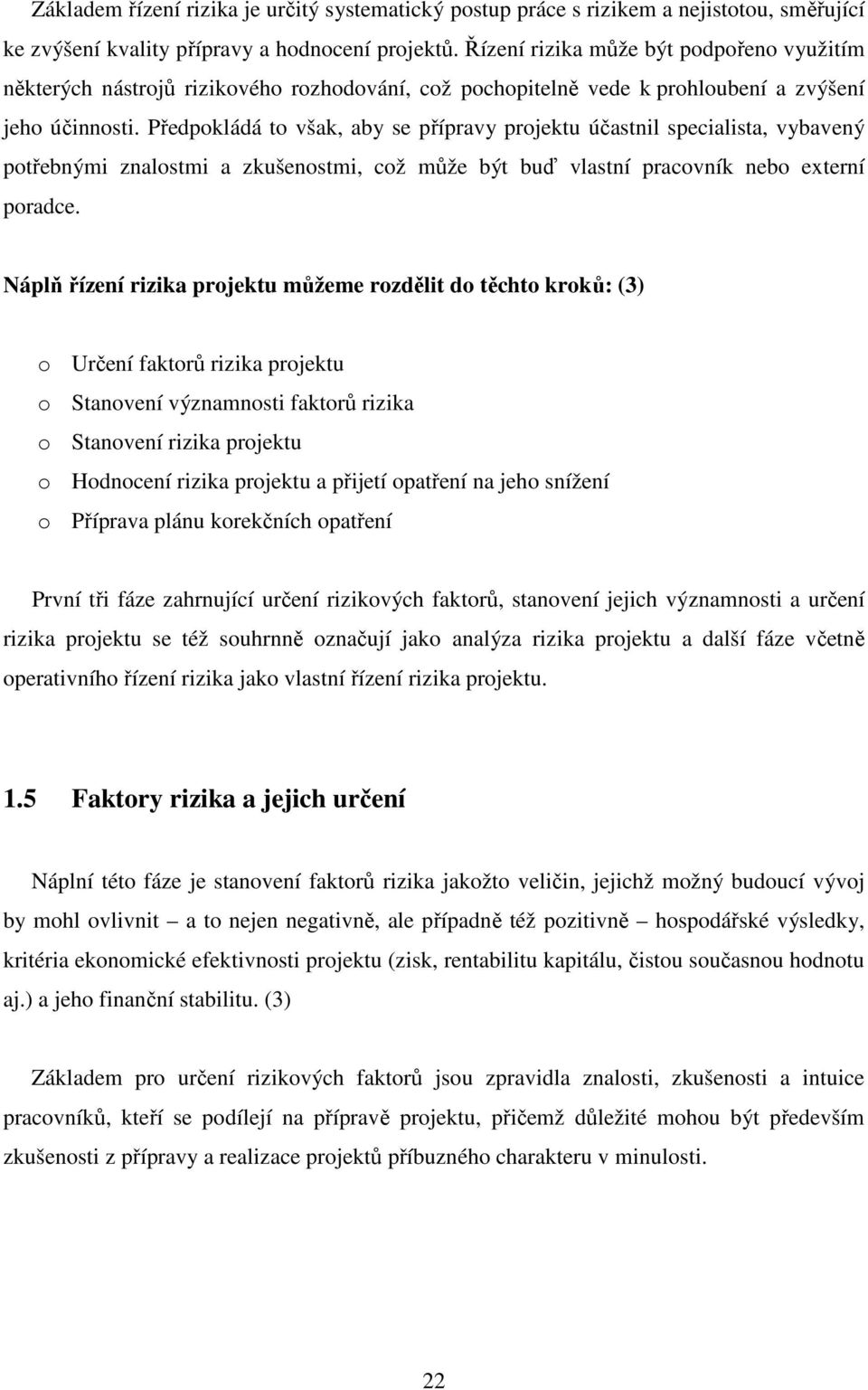 Předpokládá to však, aby se přípravy projektu účastnil specialista, vybavený potřebnými znalostmi a zkušenostmi, což může být buď vlastní pracovník nebo externí poradce.