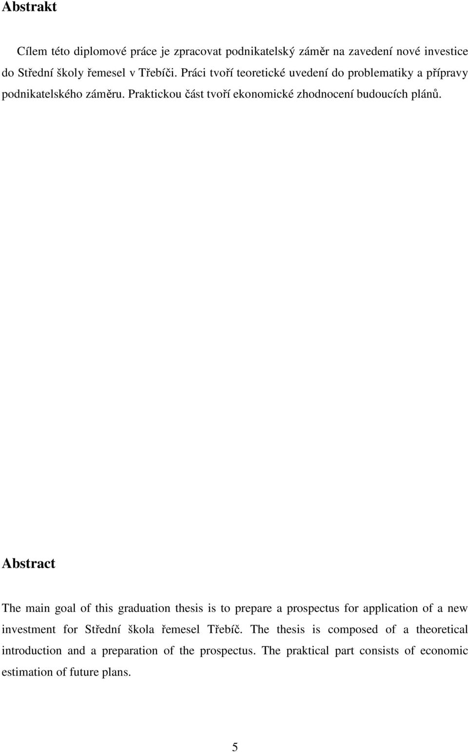 Abstract The main goal of this graduation thesis is to prepare a prospectus for application of a new investment for Střední škola řemesel Třebíč.