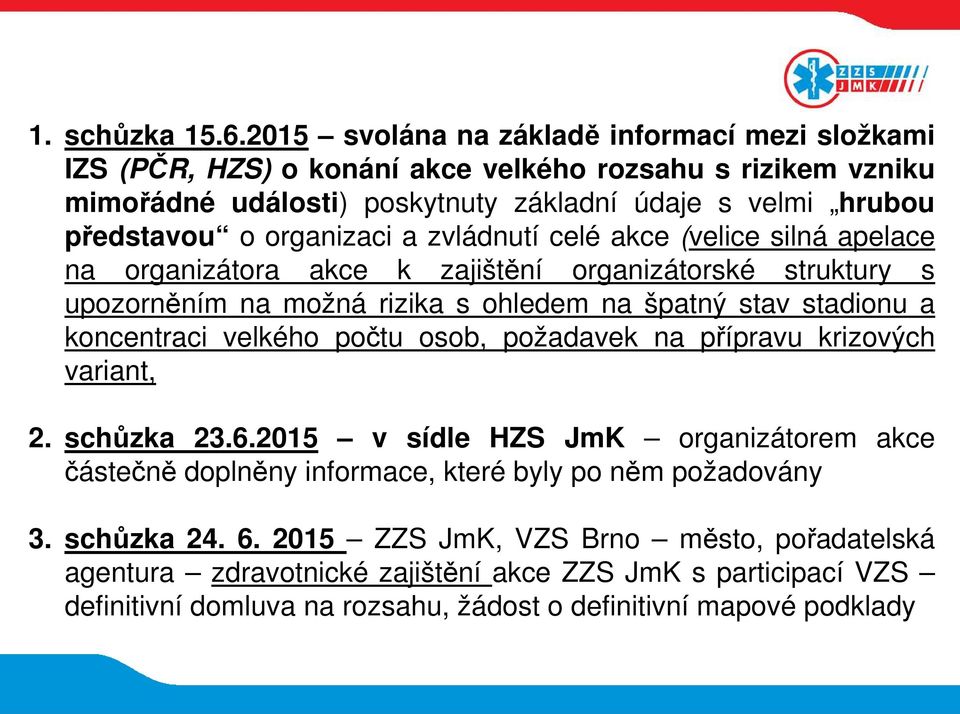 organizaci a zvládnutí celé akce (velice silná apelace na organizátora akce k zajištění organizátorské struktury s upozorněním na možná rizika s ohledem na špatný stav stadionu a