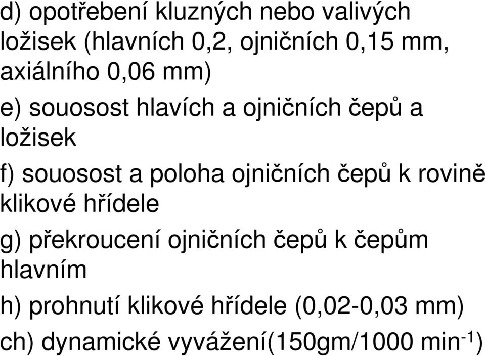 poloha ojničních čepů k rovině klikové hřídele g) překroucení ojničních čepů k čepům