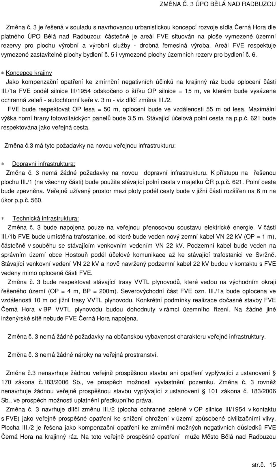 výrobní a výrobní služby - drobná řemeslná výroba. Areál FVE respektuje vymezené zastavitelné plochy bydlení č. 5 i vymezené plochy územních rezerv pro bydlení č. 6.