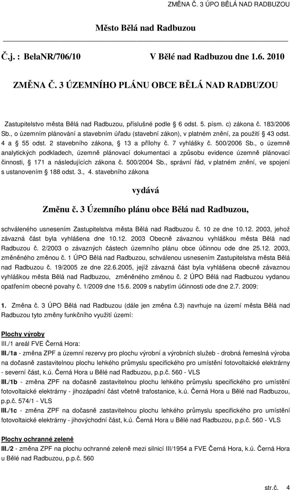 , o územně analytických podkladech, územně plánovací dokumentaci a způsobu evidence územně plánovací činnosti, 171 a následujících zákona č. 500/2004 Sb.