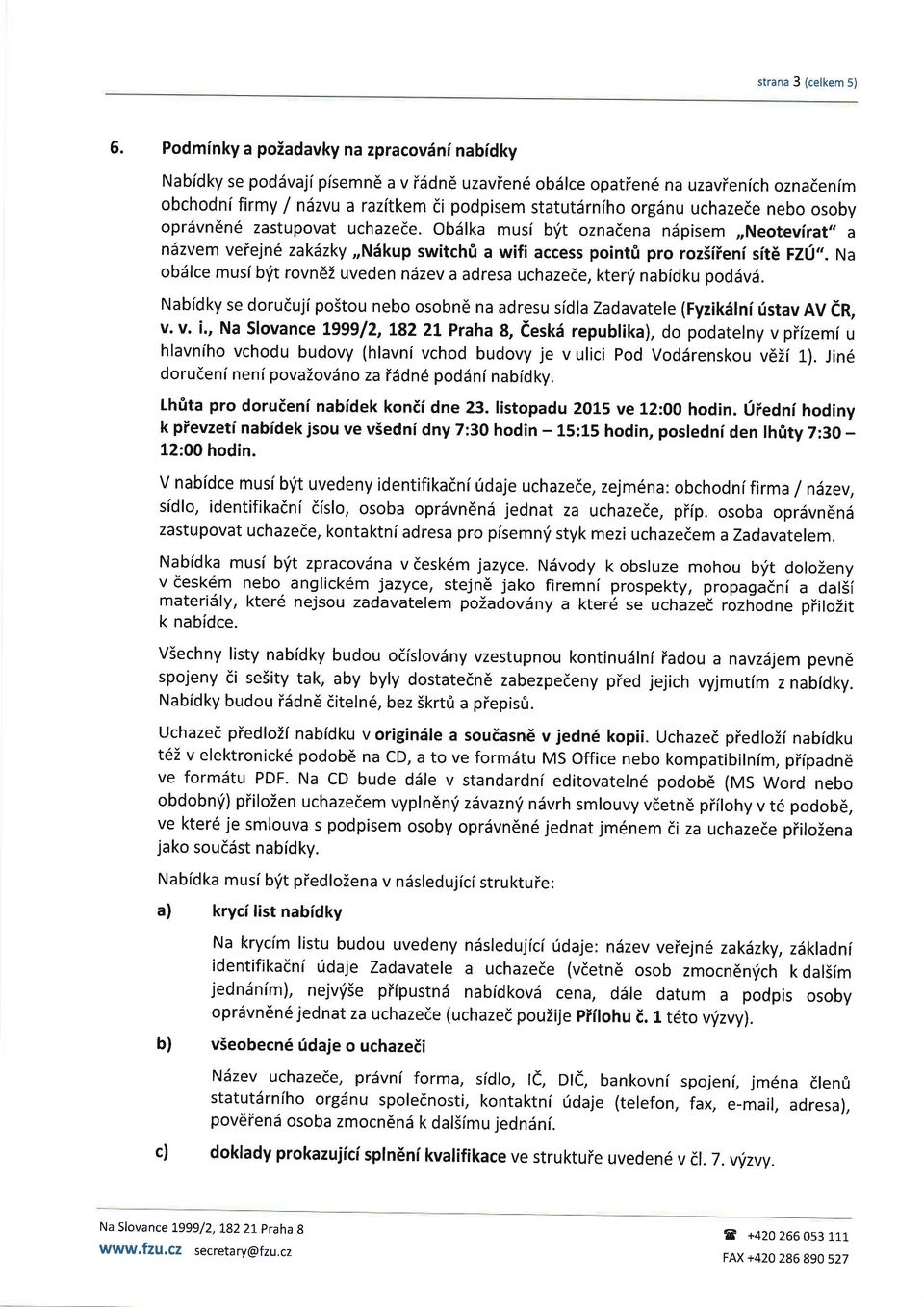 uchazede nebo osoby opr5vn6n6 zastupovat uchazede. ObSlka musi bft oznaiena ndpisem,,neotevirat,, a ndzvem veiejn6 zak6zky,,n6kup switch0 a wifi access point0 pro rozsiieni sit6 FZU,,.