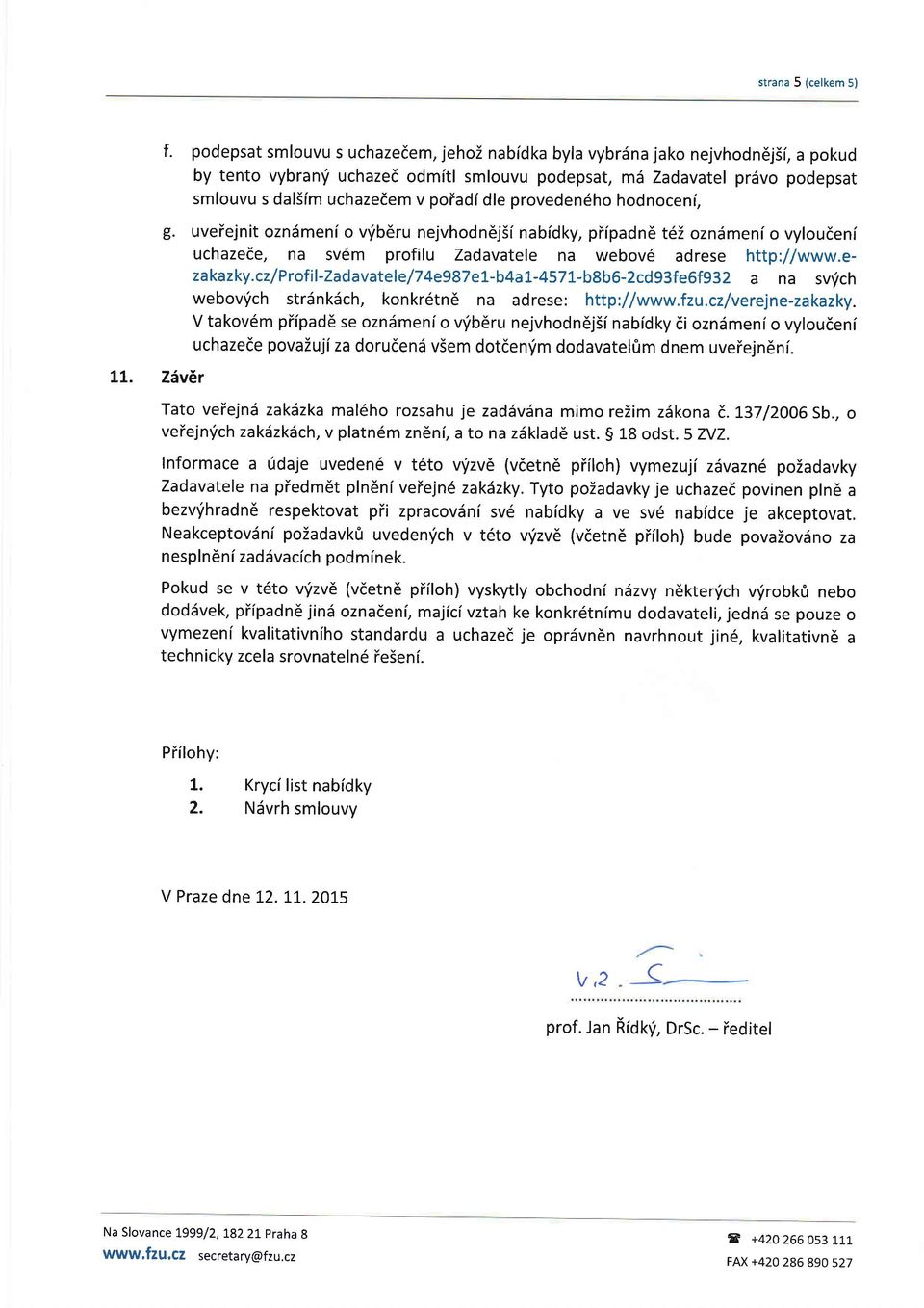 dle proveden6ho hodnoceni, g. uveiejnit ozndmeni o vfb6ru nejvhodn6j5i nabidky, piipadn6 t6z ozndmeni o vyloudeni uchazede, na sv6m profilu Zadavatele na webov6 adrese http://www.ezakazky.