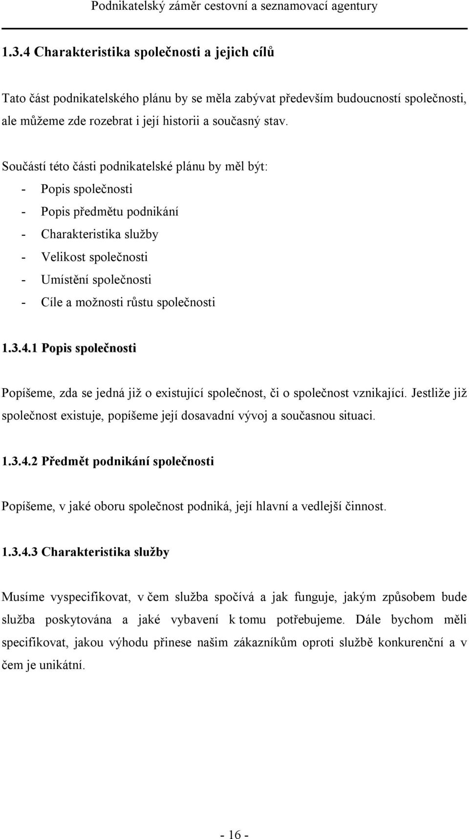 společnosti 1.3.4.1 Popis společnosti Popíšeme, zda se jedná již o existující společnost, či o společnost vznikající.